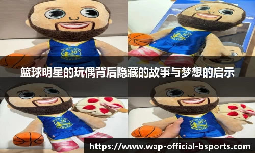 篮球明星的玩偶背后隐藏的故事与梦想的启示